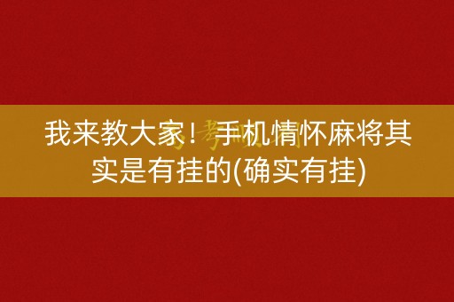我来教大家！手机情怀麻将其实是有挂的(确实有挂)