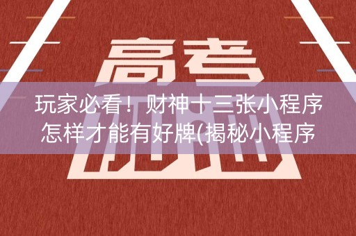 玩家必看！财神十三张小程序怎样才能有好牌(揭秘小程序胜率到哪调)