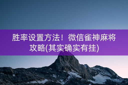 胜率设置方法！微信雀神麻将攻略(其实确实有挂)