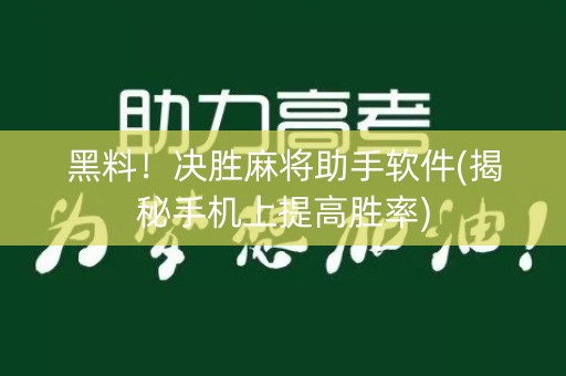 黑料！决胜麻将助手软件(揭秘手机上提高胜率)