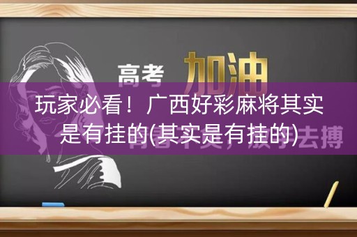 玩家必看！广西好彩麻将其实是有挂的(其实是有挂的)
