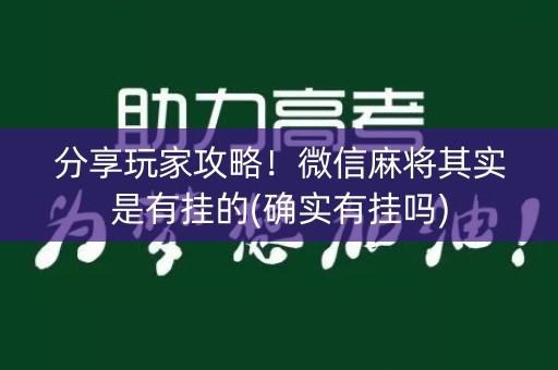 分享玩家攻略！微信麻将其实是有挂的(确实有挂吗)