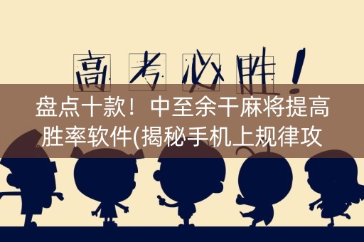 盘点十款！中至余干麻将提高胜率软件(揭秘手机上规律攻略)
