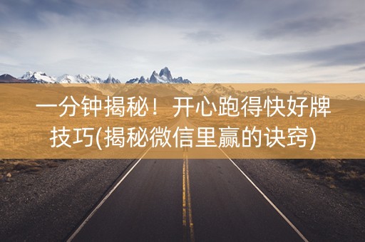一分钟揭秘！开心跑得快好牌技巧(揭秘微信里赢的诀窍)