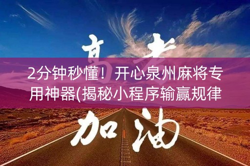 2分钟秒懂！开心泉州麻将专用神器(揭秘小程序输赢规律)