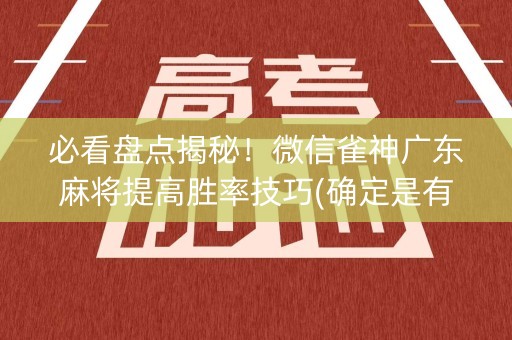 必看盘点揭秘！微信雀神广东麻将提高胜率技巧(确定是有挂)
