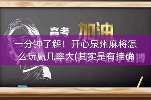 一分钟了解！开心泉州麻将怎么玩赢几率大(其实是有挂确实有挂)