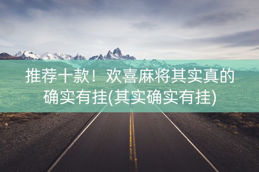推荐十款！欢喜麻将其实真的确实有挂(其实确实有挂)