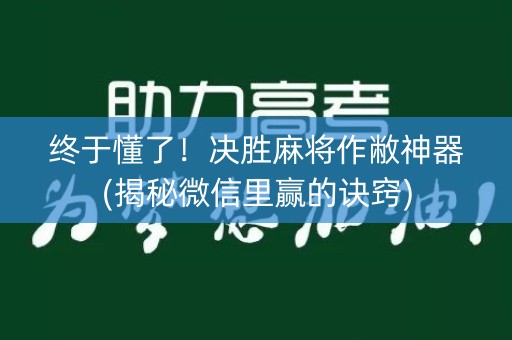 终于懂了！决胜麻将作敝神器(揭秘微信里赢的诀窍)