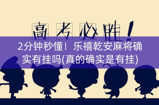 2分钟秒懂！乐禧乾安麻将确实有挂吗(真的确实是有挂)