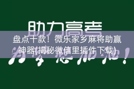 盘点十款！微乐家乡麻将助赢神器(揭秘微信里插件下载)