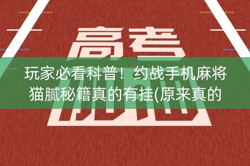 玩家必看科普！约战手机麻将猫腻秘籍真的有挂(原来真的有挂)