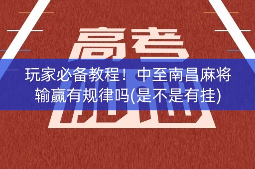 玩家必备教程！中至南昌麻将输赢有规律吗(是不是有挂)