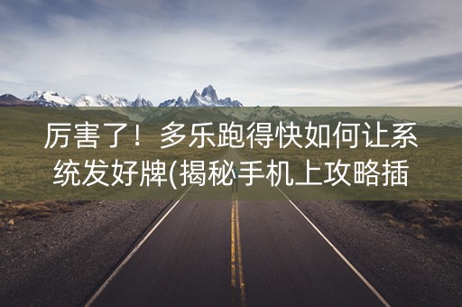 厉害了！多乐跑得快如何让系统发好牌(揭秘手机上攻略插件)