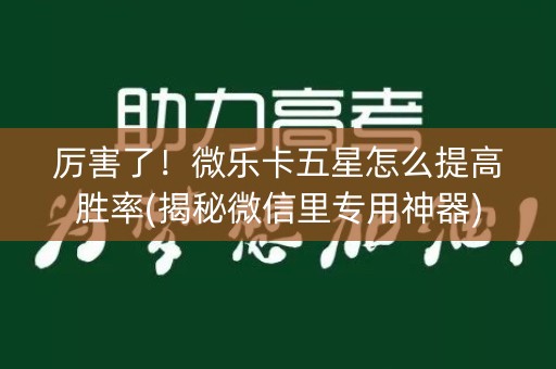 厉害了！微乐卡五星怎么提高胜率(揭秘微信里专用神器)
