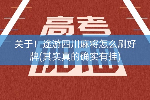 关于！途游四川麻将怎么刷好牌(其实真的确实有挂)