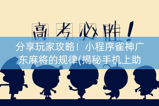 分享玩家攻略！小程序雀神广东麻将的规律(揭秘手机上助手软件)