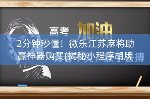 2分钟秒懂！微乐江苏麻将助赢神器购买(揭秘小程序胡牌技巧)