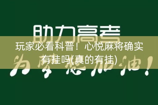玩家必看科普！心悦麻将确实有挂吗(真的有挂)