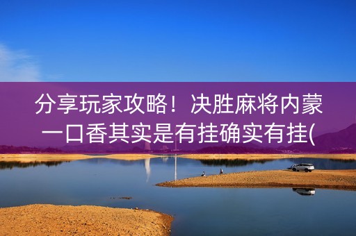 分享玩家攻略！决胜麻将内蒙一口香其实是有挂确实有挂(确实真有挂)