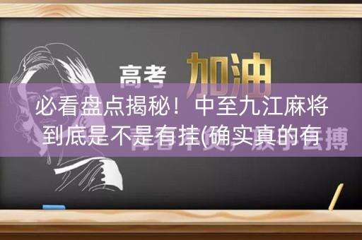 必看盘点揭秘！中至九江麻将到底是不是有挂(确实真的有挂)