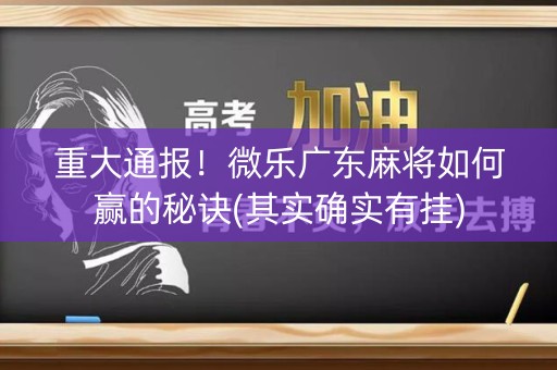重大通报！微乐广东麻将如何赢的秘诀(其实确实有挂)