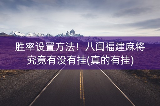 胜率设置方法！八闽福建麻将究竟有没有挂(真的有挂)