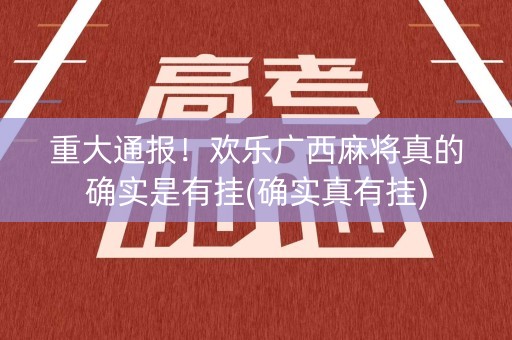 重大通报！欢乐广西麻将真的确实是有挂(确实真有挂)