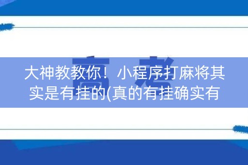 大神教教你！小程序打麻将其实是有挂的(真的有挂确实有挂)