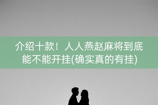 介绍十款！人人燕赵麻将到底能不能开挂(确实真的有挂)