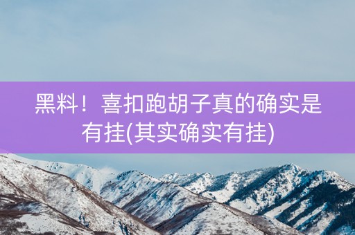 黑料！喜扣跑胡子真的确实是有挂(其实确实有挂)