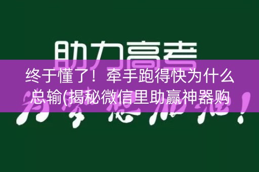 终于懂了！牵手跑得快为什么总输(揭秘微信里助赢神器购买)