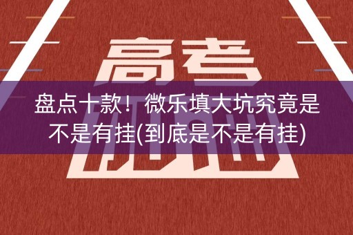 盘点十款！微乐填大坑究竟是不是有挂(到底是不是有挂)