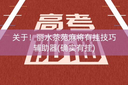 关于！丽水茶苑麻将有挂技巧辅助器(确实有挂)
