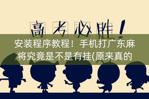 安装程序教程！手机打广东麻将究竟是不是有挂(原来真的有挂)