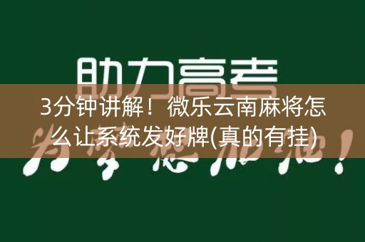 3分钟讲解！微乐云南麻将怎么让系统发好牌(真的有挂)