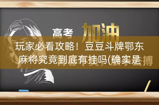 玩家必看攻略！豆豆斗牌鄂东麻将究竟到底有挂吗(确实是有挂的)