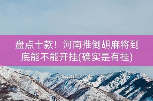 盘点十款！河南推倒胡麻将到底能不能开挂(确实是有挂)