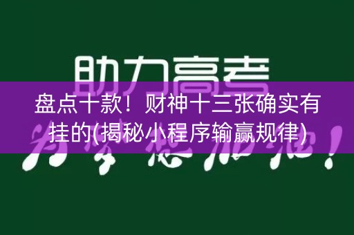 盘点十款！财神十三张确实有挂的(揭秘小程序输赢规律)
