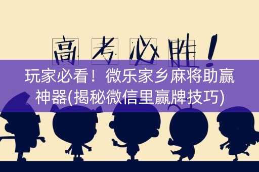 玩家必看！微乐家乡麻将助赢神器(揭秘微信里赢牌技巧)