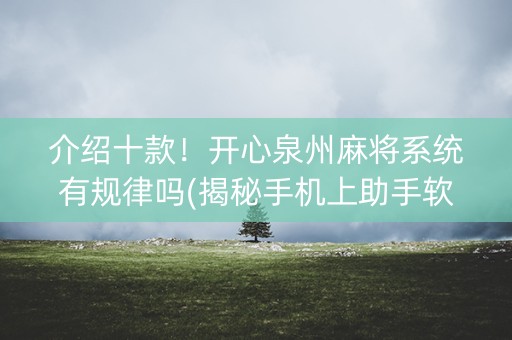介绍十款！开心泉州麻将系统有规律吗(揭秘手机上助手软件)