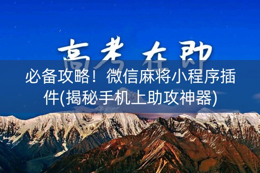 必备攻略！微信麻将小程序插件(揭秘手机上助攻神器)