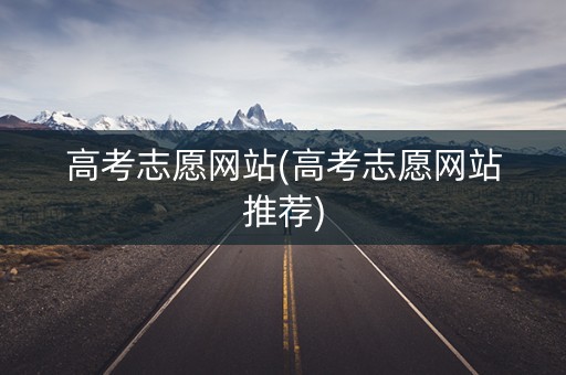 高考志愿网站(高考志愿网站推荐)