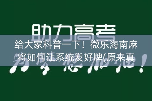 给大家科普一下！微乐海南麻将如何让系统发好牌(原来真的有挂)