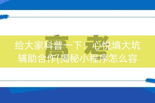 给大家科普一下！心悦填大坑辅助合作(揭秘小程序怎么容易赢)