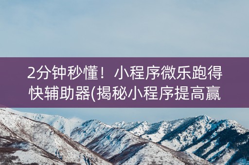 2分钟秒懂！小程序微乐跑得快辅助器(揭秘小程序提高赢的概率)