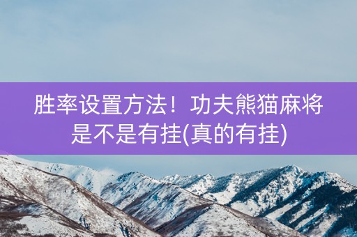 胜率设置方法！功夫熊猫麻将是不是有挂(真的有挂)