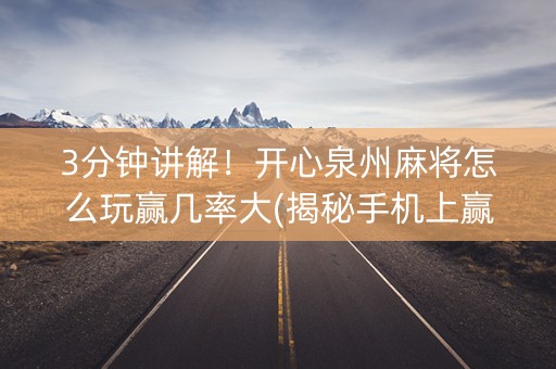 3分钟讲解！开心泉州麻将怎么玩赢几率大(揭秘手机上赢牌的技巧)