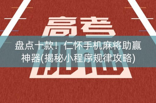 盘点十款！仁怀手机麻将助赢神器(揭秘小程序规律攻略)