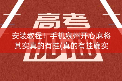 安装教程！手机泉州开心麻将其实真的有挂(真的有挂确实有挂)